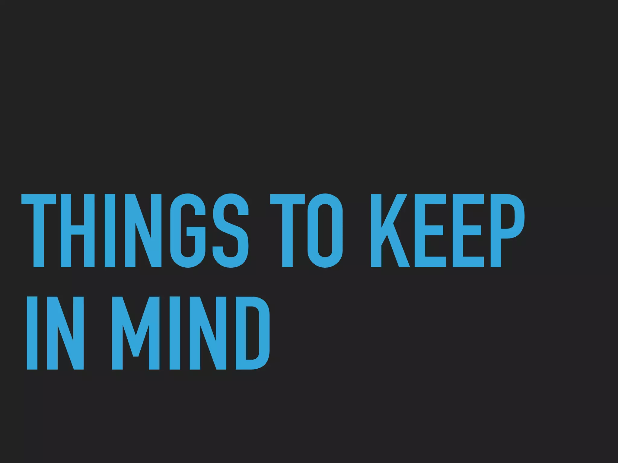 THINGS TO KEEP
IN MIND
 