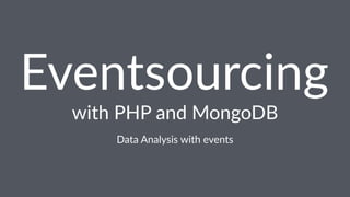 Eventsourcing 
with%PHP%and%MongoDB 
Data$Analysis$with$events 
 