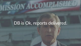 DB#is#Ok,#reports#delivered. 
 
