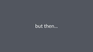 but$then... 
 
