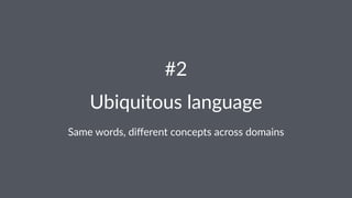 #2 
Ubiquitous)language 
Same%words,%different%concepts%across%domains 
 