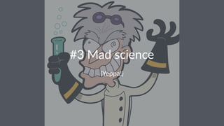 #3#Mad#science 
(Yeppa!) 
 
