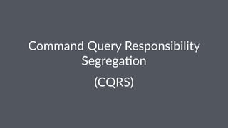 Command'Query'Responsibility' 
Segrega6on 
(CQRS) 
 