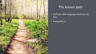 The$known$path 
• PHP$(any$other$language$would$just$do$ 
fine) 
• MongoDB$2.x 
 