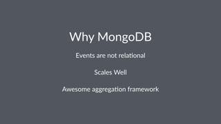 Why$MongoDB 
Events'are'not'rela,onal 
Scales'Well 
Awesome'aggrega+on'framework 
 