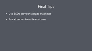 Final&Tips 
• Use%SSDs%on%your%storage%machines 
• Pay%a5en6on%to%write%concerns 
 