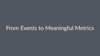 From%Events%to%Meaningful%Metrics 
 