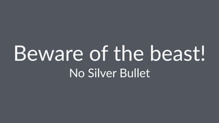 Beware&of&the&beast! 
No#Silver#Bullet 
 