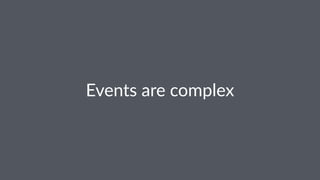 Events'are'complex 
 