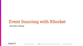 Steven van Beelen https://github.com/smcvb/gamerental @smcvbeelen
Event Sourcing with RSocket
Now We’re Talking!
 