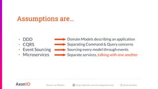Steven van Beelen https://github.com/smcvb/gamerental @smcvbeelen
Assumptions are…
• Event Sourcing
• Microservices
• CQRS...