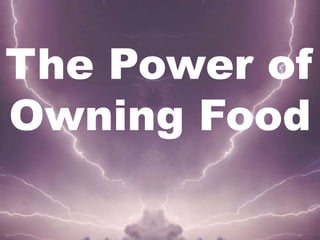 The Power of
Owning Food
 