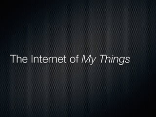 The Internet of My Things
 