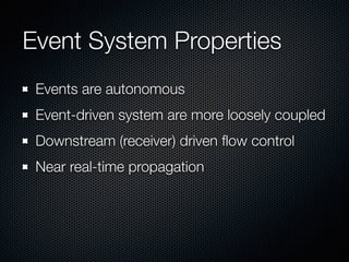 Event System Properties
Events are autonomous
Event-driven system are more loosely coupled
Downstream (receiver) driven ﬂow control
Near real-time propagation
 