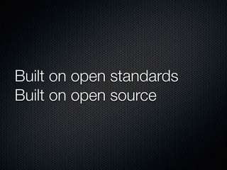 Built on open standards
Built on open source
 