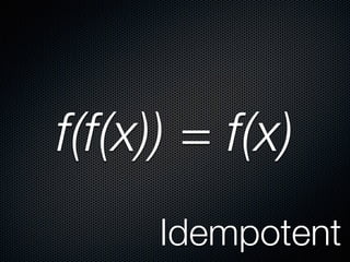 f(f(x)) = f(x)
Idempotent
 
