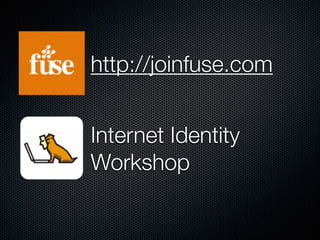 http://joinfuse.com
Internet Identity
Workshop
 