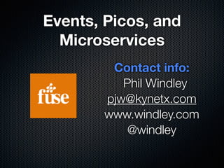 Contact info:
Phil Windley
pjw@kynetx.com
www.windley.com
@windley
Events, Picos, and
Microservices
 
