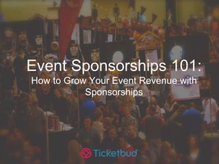 Event Sponsorships 101:
How to Grow Your Event Revenue with
Sponsorships
 