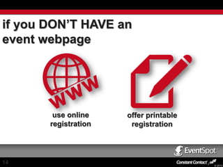 if you DON’T HAVE an
event webpage

use online
registration

14

offer printable
registration

© 2013

 