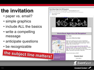 the invitation
• paper vs. email?
• simple graphics
• include ALL the basics
• write a compelling
message
• anticipate questions
• be recognizable

10

© 2013

 