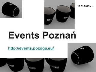 18.01.2013 - ...




Events Poznań
http://events.pozoga.eu/
 