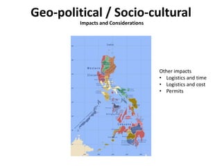 Geo-political / Socio-cultural
         Impacts and Considerations




                                      Other impacts
                                      • Logistics and time
                                      • Logistics and cost
                                      • Permits
 