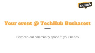 Your event @ TechHub Bucharest
How can our community space fit your needs
 