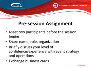 #IOMeducates
Pre-session Assignment
• Meet two participants before the session
begins
• Share name, role, organization
• Briefly discuss your level of
confidence/experience with event strategy
and operations
• Exchange business cards
 