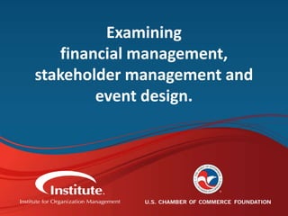#IOMeducates
Examining
financial management,
stakeholder management and
event design.
 
