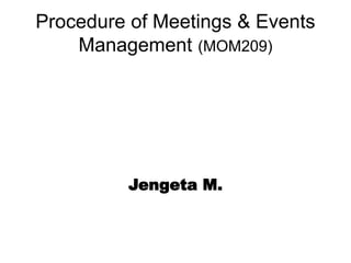 Procedure of Meetings & Events
Management (MOM209)
Jengeta M.
 