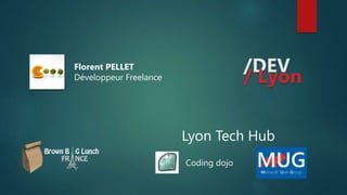 Florent PELLET
Développeur Freelance
Lyon Tech Hub
Coding dojo
 
