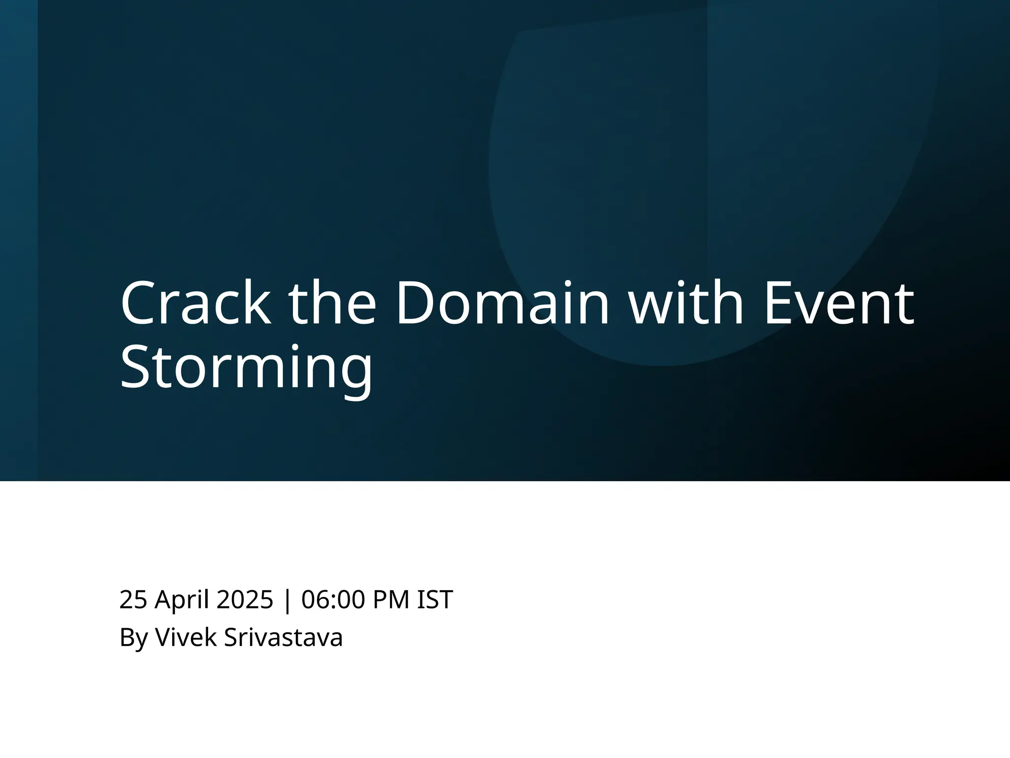 Crack the Domain with Event
Storming
25 April 2025 | 06:00 PM IST
By Vivek Srivastava
 