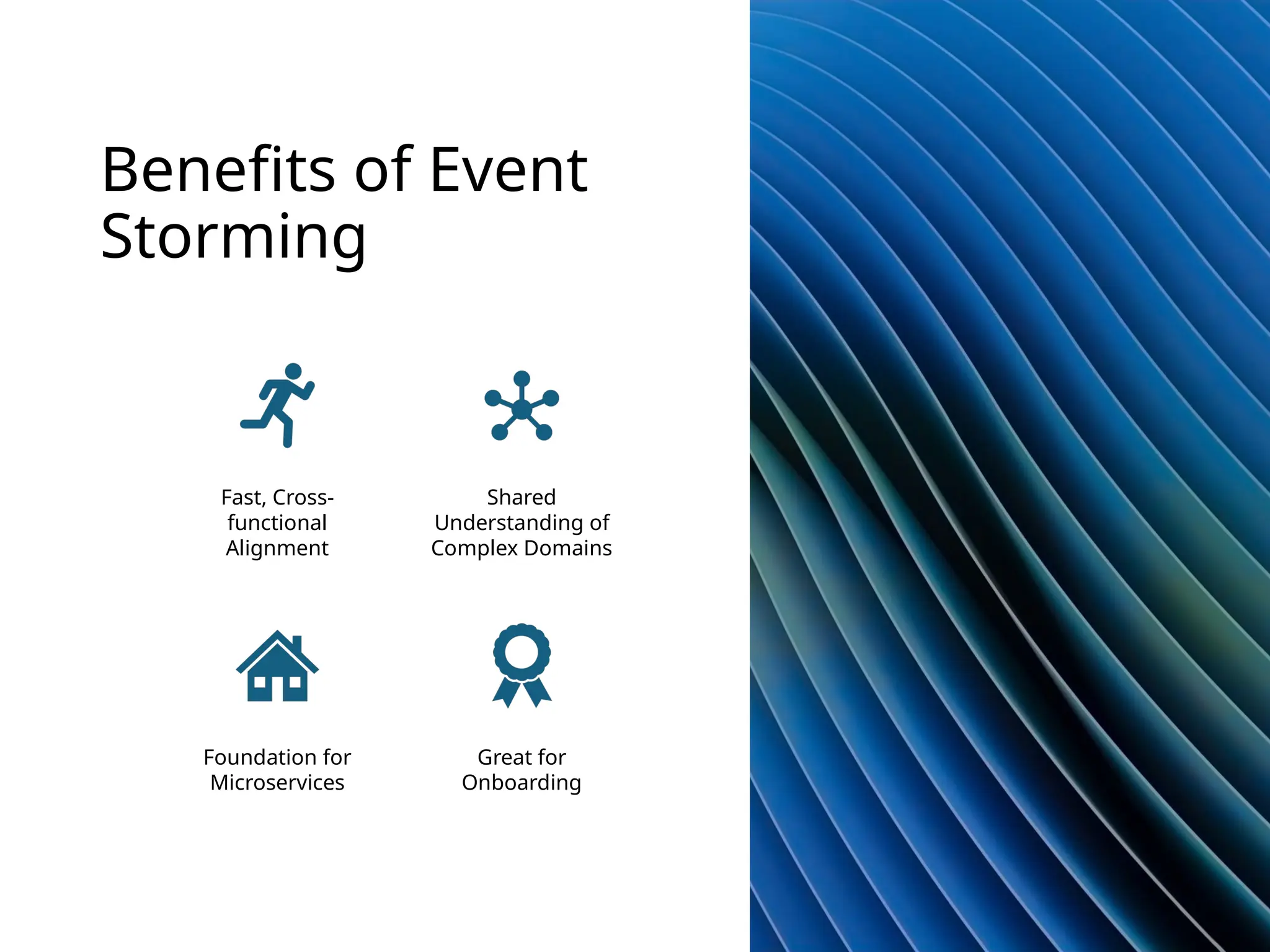 Benefits of Event
Storming
Fast, Cross-
functional
Alignment
Shared
Understanding of
Complex Domains
Foundation for
Microservices
Great for
Onboarding
 