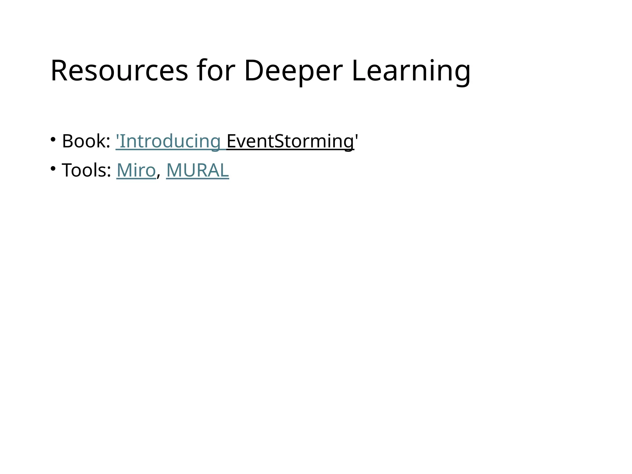 Resources for Deeper Learning
• Book: 'Introducing EventStorming'
• Tools: Miro, MURAL
 