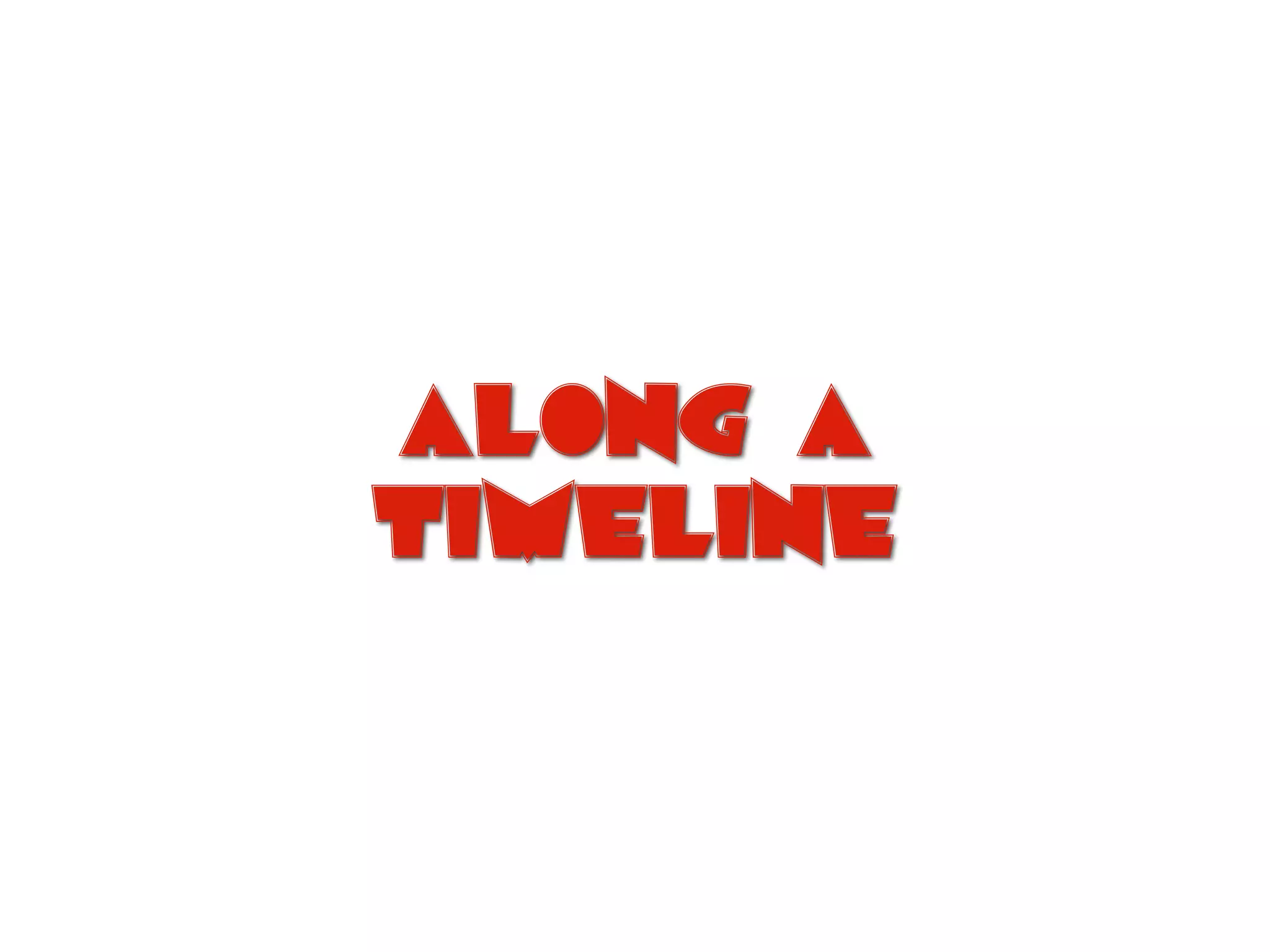 along a
timeline
 