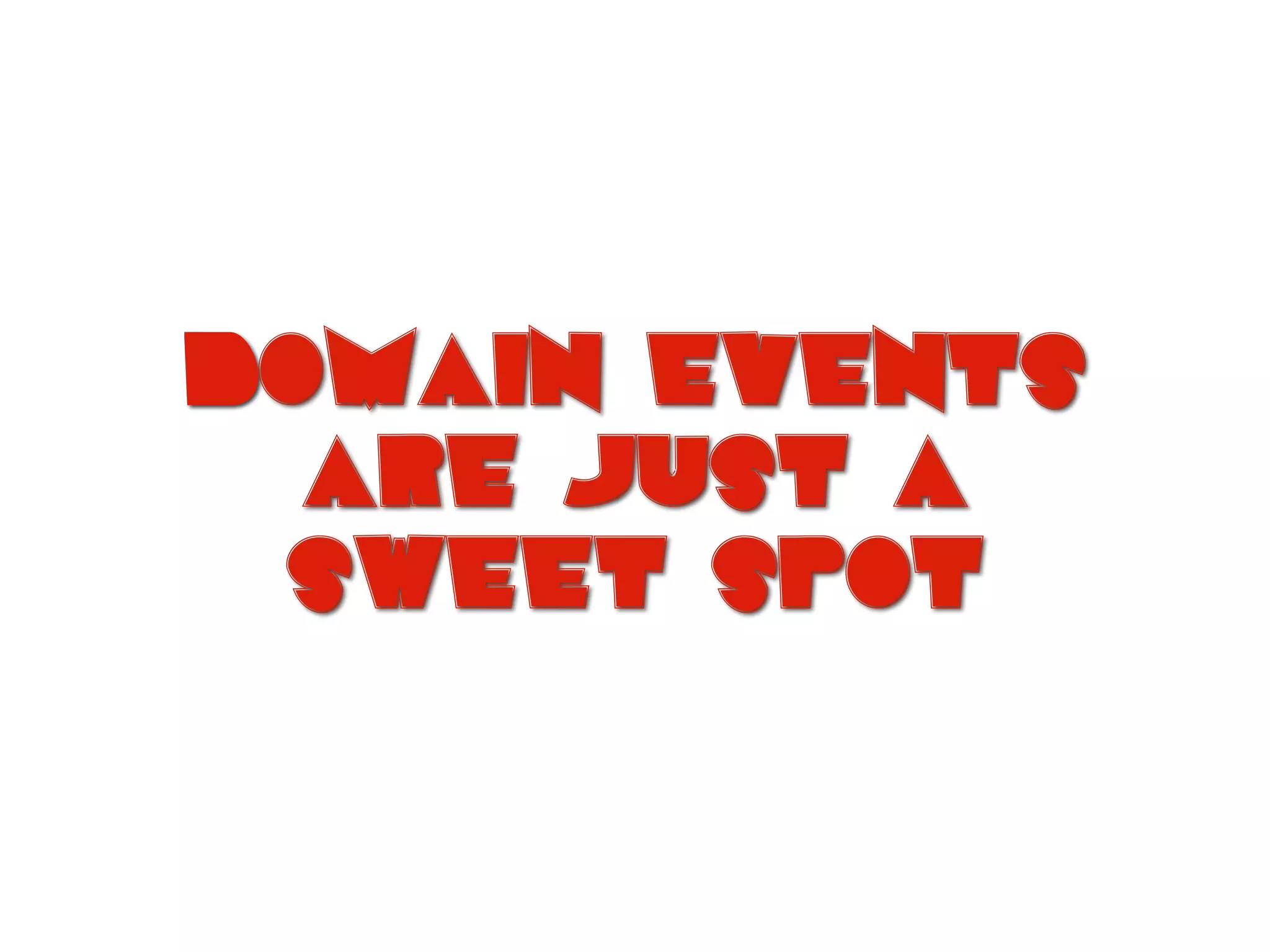 Domain events
are just a
sweet spot
 