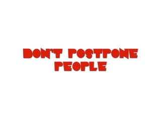 Don’t postpone
people
 