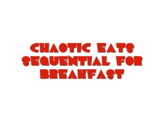 chaotic eats
sequential for
breakfast
 
