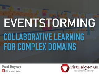COLLABORATIVE LEARNING
FOR COMPLEX DOMAINS
EVENTSTORMING
@thepaulrayner
Paul Rayner
 