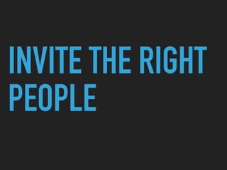 INVITE THE RIGHT
PEOPLE
 