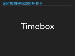 EVENTSTORMING FACILITATION TIP #4
Timebox
 