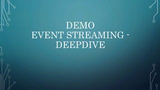 DEMO
EVENT STREAMING -
DEEPDIVE
 