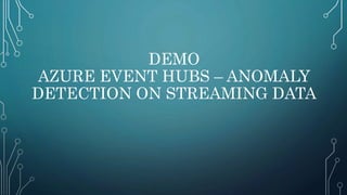 DEMO
AZURE EVENT HUBS – ANOMALY
DETECTION ON STREAMING DATA
 