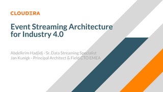 Event Streaming Architecture
for Industry 4.0
Abdelkrim Hadjidj - Sr. Data Streaming Specialist
Jan Kunigk - Principal Architect & Field CTO EMEA
 