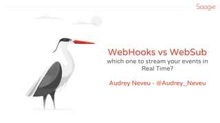 SMART APPLICATIONS PLATFORM
—
WebHooks vs WebSub
which one to stream your events in
Real Time?
Audrey Neveu - @Audrey_Neveu
 