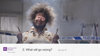 @samuelroze@samuelroze
2. What will go wrong? It’s not “if”.
 