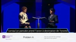 @samuelroze@samuelroze
Problem A Are you sure that the message  
was sent to the queue?
 