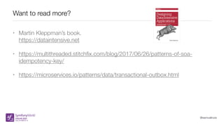 @samuelroze
Want to read more?
• Martin Kleppman’s book.
https://dataintensive.net
• https://multithreaded.stitchﬁx.com/blog/2017/06/26/patterns-of-soa-
idempotency-key/
• https://microservices.io/patterns/data/transactional-outbox.html
 