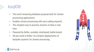ksqlDB
+ The event streaming database purpose-built for stream
processing applications
+ Enables stream processing with zero coding required
+ The simplest way to process streams of data in real
time
+ Powered by Kafka: scalable, distributed, battle-tested
+ All you need is Kafka–no complex deployments of
bespoke systems for stream processing
 
